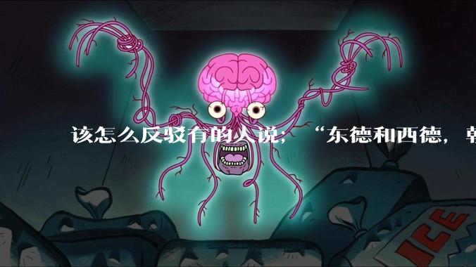 该怎么反驳有的人说；“东德和西德，朝鲜和韩国就是上帝摆出来最大的例子”?