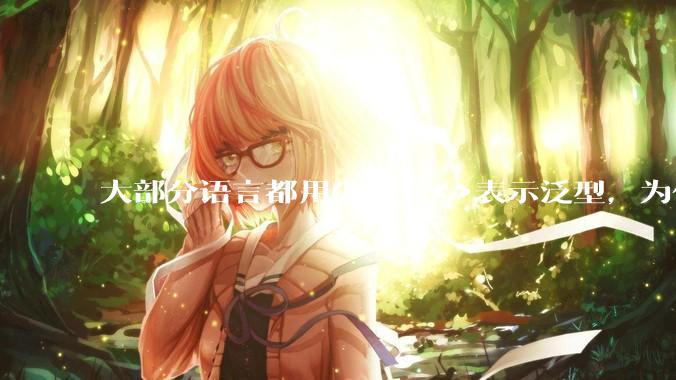 大部分语言都用尖括号<>表示泛型，为什么golang要标新立异用中括号？