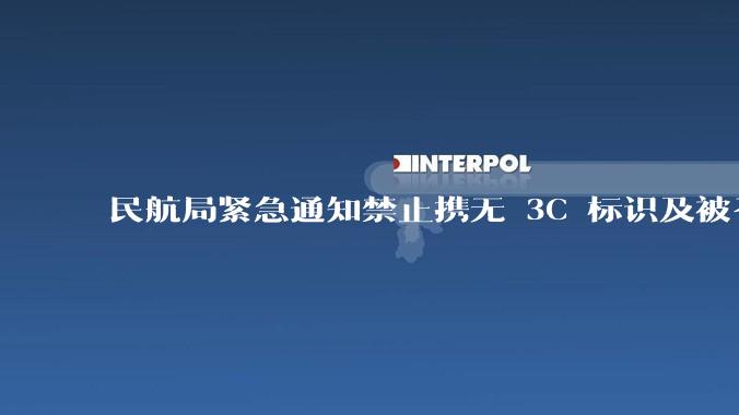 民航局紧急通知禁止携无 3C 标识及被召回的充电宝乘境内航班，无 3C 标识充电宝有哪些安全隐患？
