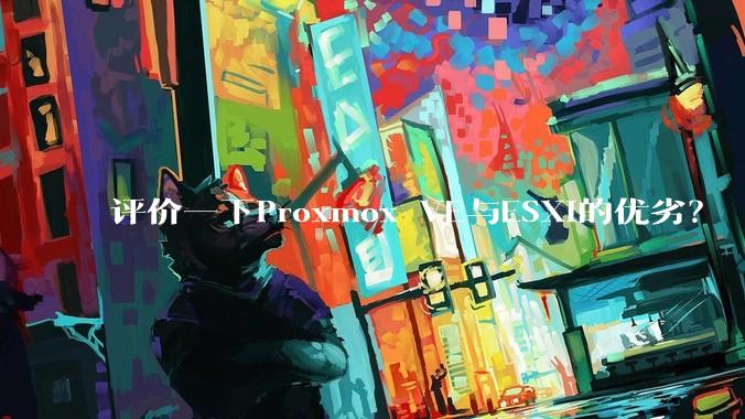 评价一下Proxmox VE与ESXi的优劣？