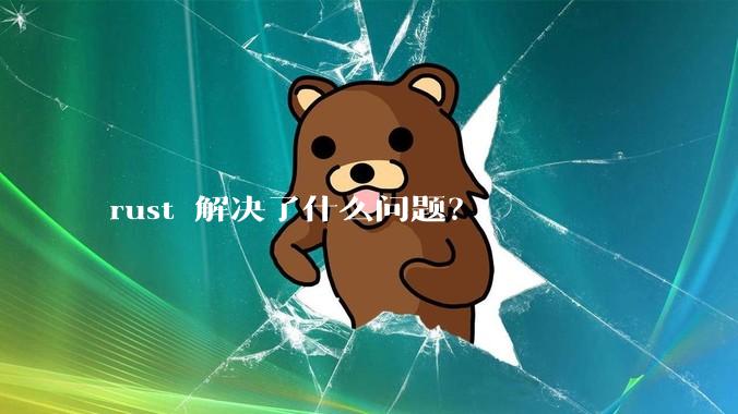 rust 解决了什么问题？