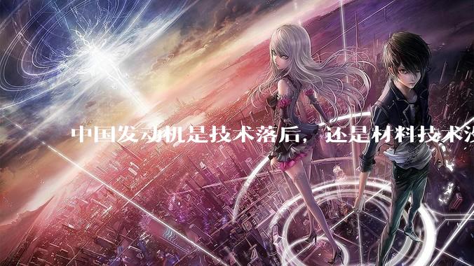 中国发动机是技术落后，还是材料技术没有攻克?