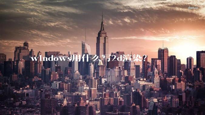 windows用什么写2d渲染？