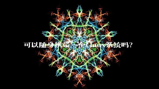 可以随身携带一个Linux系统吗？